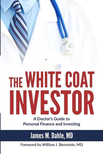 The White Coat Investor: A Doctor's Guide to Personal Finance and Investing, William J. Bernstein - Paperback - 9780991433100