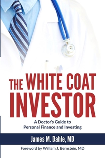 The White Coat Investor: A Doctor's Guide to Personal Finance and Investing, William J. Bernstein - Paperback - 9780991433100