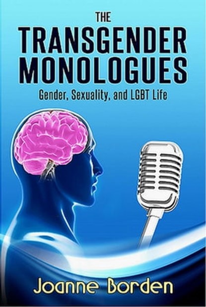 The Transgender Monologues, Gender, Sexuality, and LGBT Life, Joanne Borden - Ebook - 9780991466269