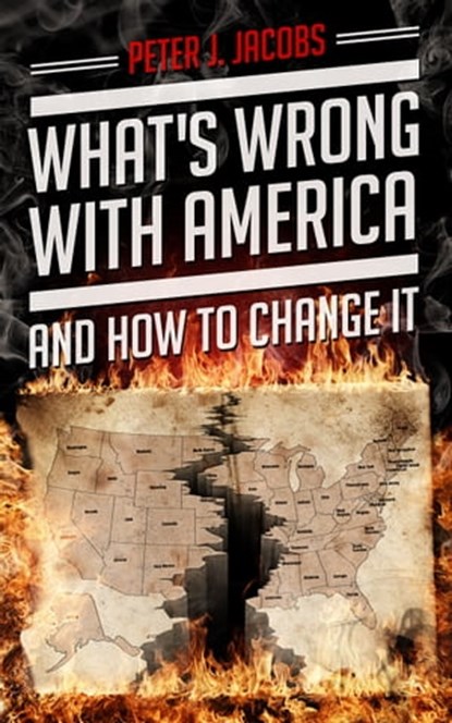 What's Wrong With America And How To Change It, Peter Jacobs - Ebook - 9780991479917