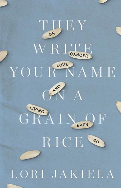 They Write Your Name on a Grain of Rice, Lori Jakiela - Paperback - 9780991546992