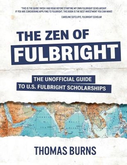 The Zen of Fulbright: The Unofficial Guide to U.S. Fulbright Scholarships, Thomas M. Burns - Paperback - 9780991547203