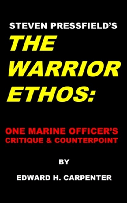 Steven Pressfield's "The Warrior Ethos": One Marine Officer's Critique and Counterpoint, Edward H. Carpenter - Paperback - 9780991557202