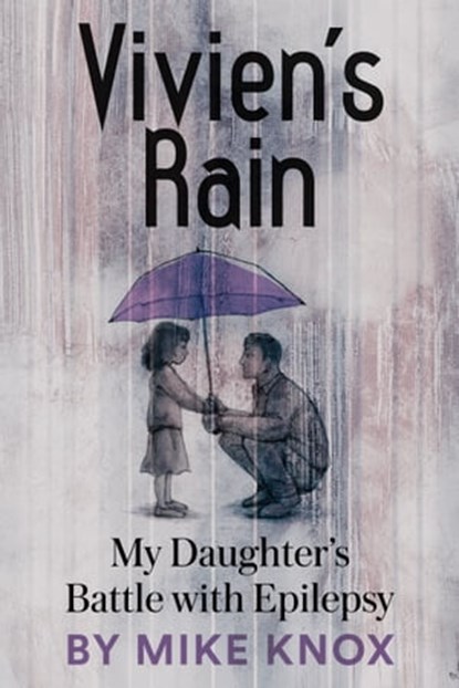 Vivien's Rain: My Daughter's Battle with Epilepsy, Mike Knox - Ebook - 9780991662906