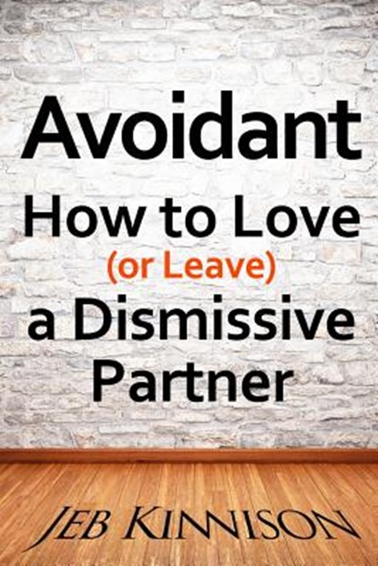 Avoidant: How to Love (or Leave) a Dismissive Partner, Jeb Kinnison - Paperback - 9780991663668