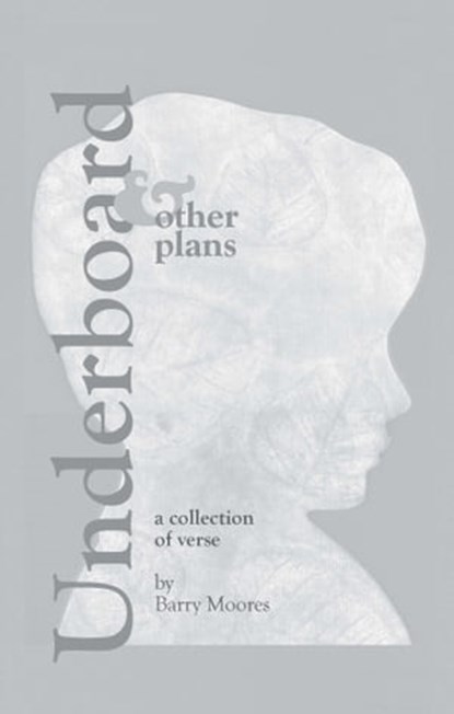Underboard and Other Plans... a collection of verse  , Barry Moores - Ebook - 9780991987016