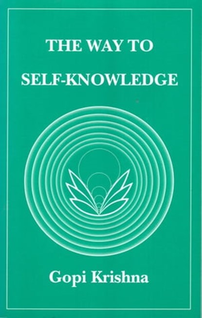 The Way to Self-Knowledge, Gopi Krishna - Ebook - 9780992108205
