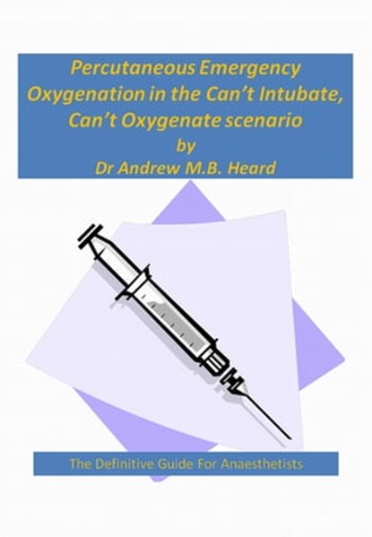 Percutaneous Emergency Oxygenation Strategies in the “Can’t Intubate, Can’t Oxygenate” Scenario, Dr. Andrew Heard - Ebook - 9780992396701