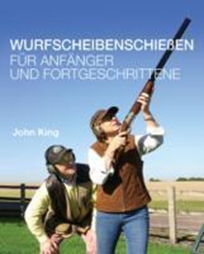 Wurfscheibenschiessen fur Anfanger und Fortgeschrittene, John King - Gebonden - 9780992629236
