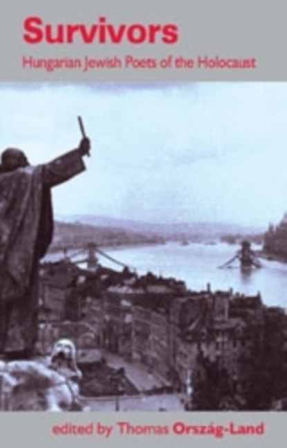 Survivors: Hungarian Jewish Poets of the Holocaust, Thomas Orszag-Land - Paperback - 9780992740924