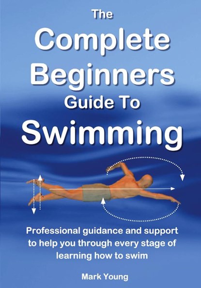 The Complete Beginners Guide to Swimming, Mark Young - Paperback - 9780992742898