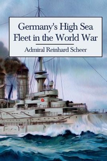 Germany's High Sea Fleet in the World War, Reinhard Scheer - Paperback - 9780992764845