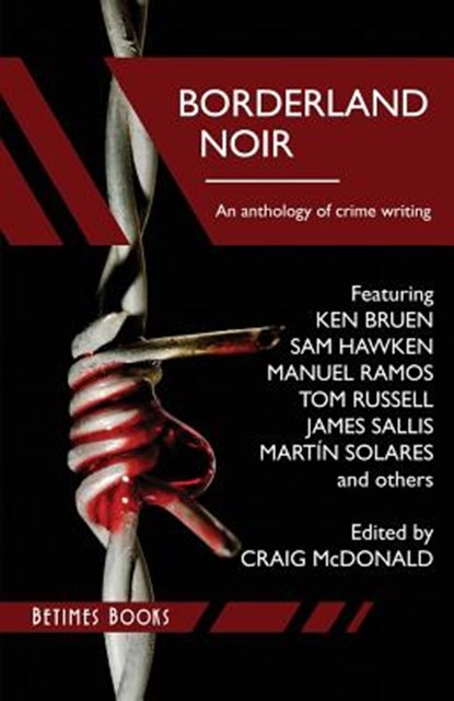 Borderland Noir: Stories & Essays of Love & Death across the Rio Grande, Ken Bruen - Paperback - 9780992967499