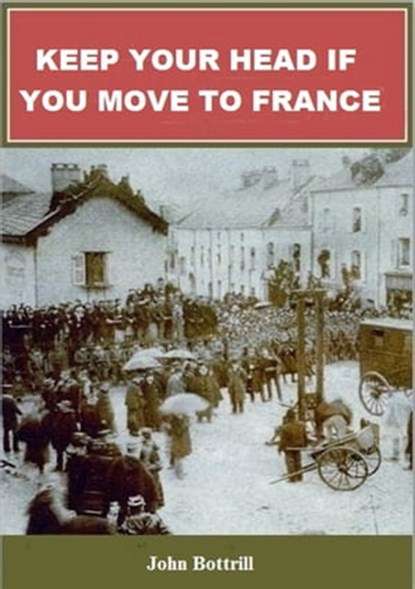 Keep Your Head If You Move To France, John Bottrill - Ebook - 9780992980122
