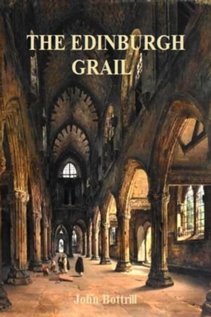 The Edinburgh Grail - a Scottish romance, John Bottrill - Ebook - 9780992980184
