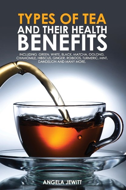 Types of Tea and Their Health Benefits, Angela Jewitt - Paperback - 9780993027826