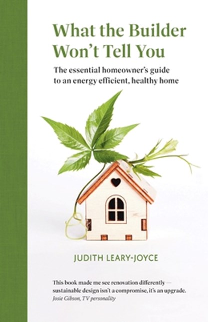 What the builder won't tell you - the essential homeowner's guide to an energy efficient, healthy home, Judith Leary-Joyce - Paperback - 9780993077265