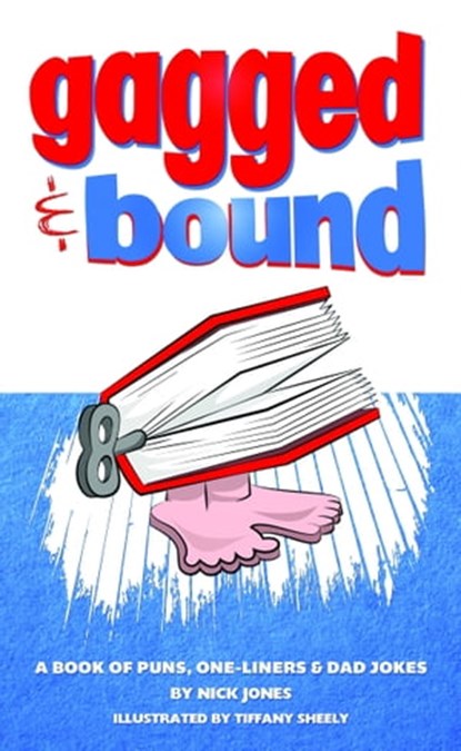 Gagged and Bound: a book of puns, one-liners and dad jokes, Nick Jones - Ebook - 9780993079429