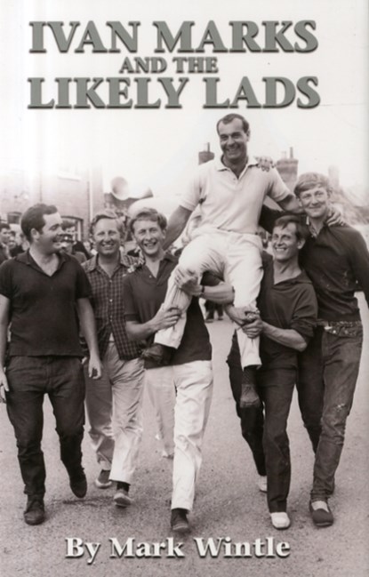 IVAN MARKS AND THE LIKELY LADS, MARK WINTLE - Gebonden - 9780993170454