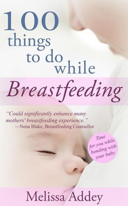 100 Things to do while Breastfeeding, Melissa Addey - Ebook - 9780993181733