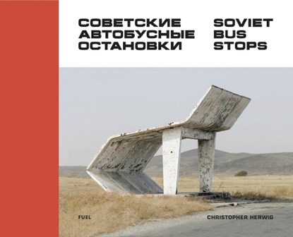 Soviet Bus Stops, Christopher Herwig ; FUEL - Gebonden Gebonden - 9780993191107