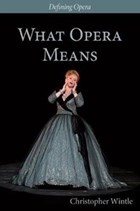 What Opera Means | Wintle, Christopher ; Hopkins, Kate | 