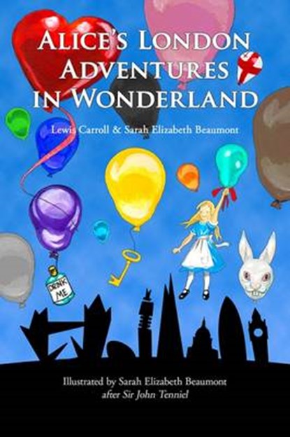 Alice's London Adventures in Wonderland, Sarah Elizabeth Beaumont ; Lewis Carroll - Gebonden - 9780993205507