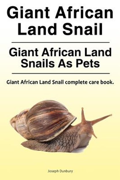 Giant African Land Snail. Giant African Land Snails as pets. Giant African Land Snail complete care book., Joseph Dunbury - Paperback - 9780993313332