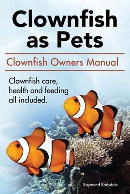 Clown Fish as Pets. Clown Fish Owners Manual. Clown Fish care, advantages, health and feeding all included., Raymond Rodsdale - Paperback - 9780993318931