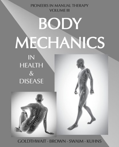 Body Mechanics in Health and Disease, Joel E Goldthwait ; Lloyd T Brown ; Loring T Swaim - Paperback - 9780993346514