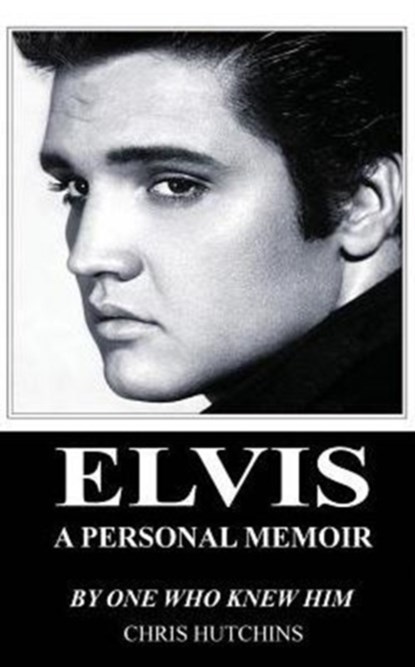 Elvis a Personal Memoir, Chris Hutchins - Gebonden - 9780993356681