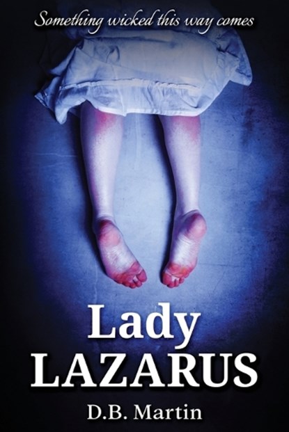 Lady Lazarus: Something wicked this way comes, D. B. Martin - Paperback - 9780993361371