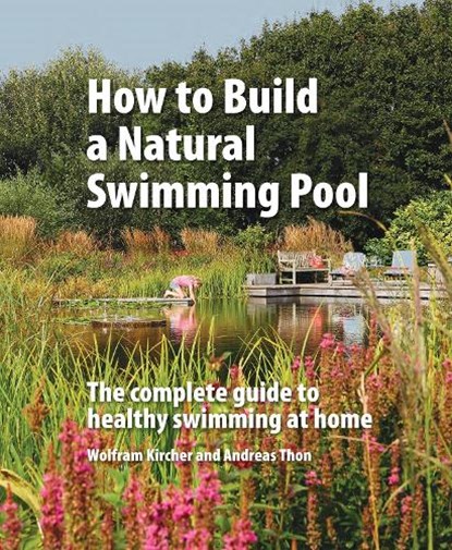 How to Build a Natural Swimming Pool, Wolfram Kircher ; Andreas Thon - Gebonden - 9780993389214