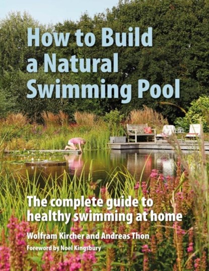 How to Build a Natural Swimming Pool, Wolfram Kircher ; Andreas Thon - Gebonden - 9780993389214