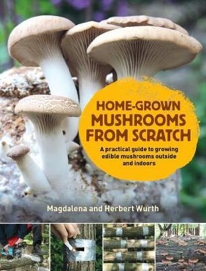 Home-Grown Mushrooms from Scratch, Magdalena Wurth - Gebonden - 9780993389290