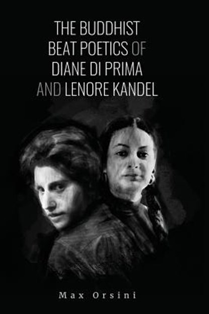 The Buddhist Beat Poets of Diane di Prima and Lenore Kandel, Max Orsini - Paperback - 9780993409950