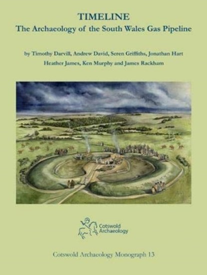 Timeline. The Archaeology of the South Wales Gas Pipeline, Timothy Darvill ; Andrew David ; Seren Griffiths ; Jonathan Hart ; Heather James ; James Rackham - Gebonden - 9780993454578