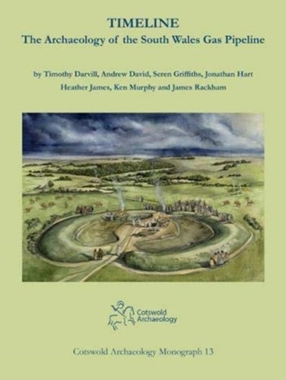 Timeline. The Archaeology of the South Wales Gas Pipeline, Timothy Darvill ; Andrew David ; Seren Griffiths ; Jonathan Hart - Gebonden - 9780993454578