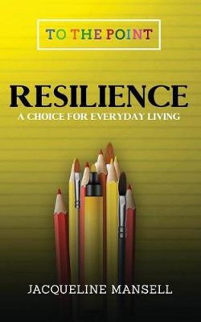 Resilience: A Choice for Everyday Living, Jacqueline Mansell - Paperback - 9780993454660
