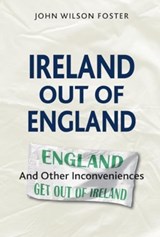 Ireland out of England - John Wilson Foster - 9780993560743