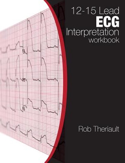 12-15 Lead ECG Interpretation: Workbook, Rob Theriault - Paperback - 9780993686023