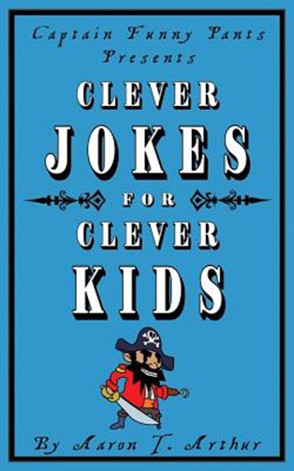 Captain Funny Pants Presents Clever Jokes for Clever Kids, Aaron T Arthur - Paperback - 9780993710674