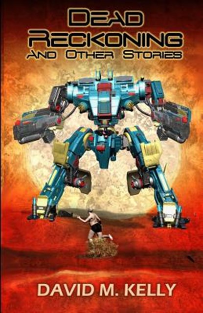 Dead Reckoning And Other Stories, David M. Kelly - Paperback - 9780993889059
