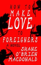 How To Make Love To Foreigners: A Novel | Shane O'brien MacDonald | 