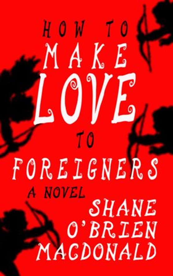 How To Make Love To Foreigners: A Novel