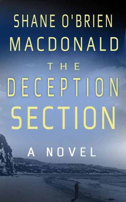 The Deception Section: A Novel, Shane O'Brien MacDonald - Ebook - 9780993932380