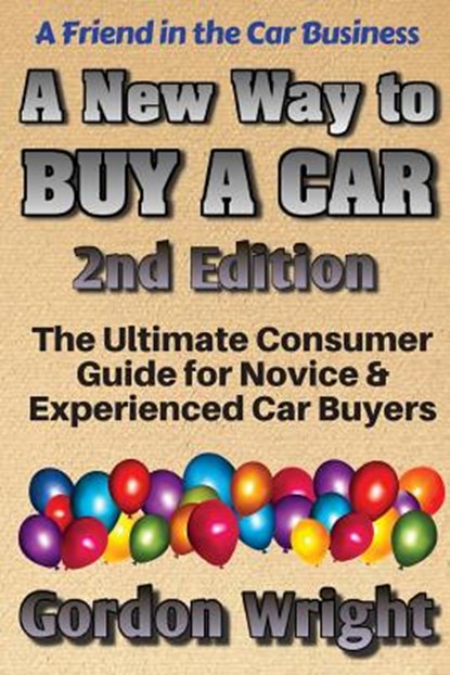 A New Way to Buy a Car - 2nd Edition: The Ultimate Consumer Awareness Guide for Novice & Experienced Car Shoppers, Gordon N. Wright Mba - Paperback - 9780994039026