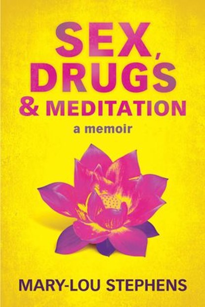 Sex, Drugs and Meditation, Mary-Lou Stephens - Ebook - 9780994156228