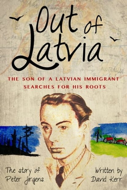 Out of Latvia: The son of a Latvian immigrant searches for his roots, David Kerr - Ebook - 9780994219299