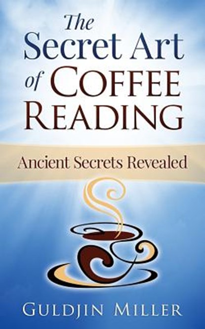 The Secret Art of Coffee Reading: Ancient Secret Revealed, Guldjin Miller - Paperback - 9780994455703